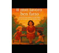 Il mio Lavoro ben fatto!: Storia di una madre, di due figlie, e di un amore che non finisce mai
