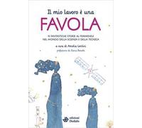 Il mio lavoro è una favola. 15 fantastiche storie al femminile nel mondo della scienza e della tecnica