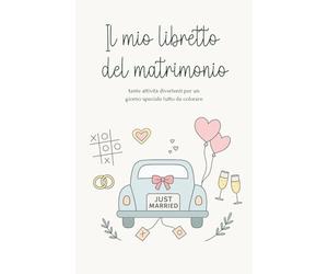 Il Mio Libretto del Matrimonio: Attività e giochi per bambini a tema matrimonio; disegni, labirinti, cruciverba e passatempi per intrattenere i piccoli invitati durante la cerimonia e il ricevimento