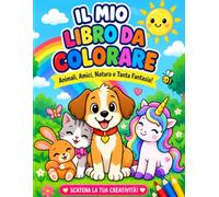 IL MIO LIBRO DA COLORARE: Animali, Amici, Natura e Tanta Fantasia!