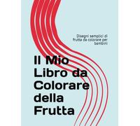 Il Mio Libro da Colorare della Frutta: Disegni semplici di frutta da colorare per bambini