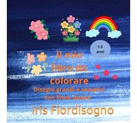 Il mio libro da colorare: Disegni grandi e semplici con linee spesse per bambini da 1 a 3 anni