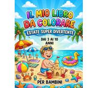 Il Mio Libro da Colorare: Estate Super Divertente: Un libro facilissimo da colorare e creativo per bambini dai 3 ai 10 anni. 60 pagine con disegni estivi, mare e spiaggia.