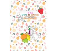 Il mio libro da colorare: Frutta: Fantasie uniche e originali