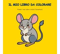 Il mio libro da colorare: Prendi i tuoi colori e inizia l'avventura!