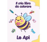 Il mio libro da colorare sulle Api: Disegni da colorare di animali, paesaggi e personaggi. Bambini 2-6 anni