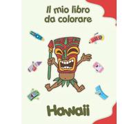 Il mio libro da colorare sulle Hawaii: Disegni da colorare di animali, paesaggi e personaggi. Bambini 4-8 anni