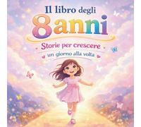 Il Mio Libro degli 8 Anni: 15 storie per crescere, conoscersi e sentirsi speciali