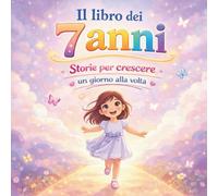 Il Mio Libro dei 7 Anni: Storie emozionanti e attività creative per bambine di 7 anni Un libro speciale da regalare per crescere con fiducia, fantasia e autostima
