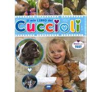 Il mio libro dei cuccioli. Un libro per scoprire e conoscere il mondo dei cuccioli... con tante immagini, curiosità e test. Ediz. illustrata