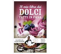 Il mio libro dei dolci fatti in casa. Ricette, consigli, segreti