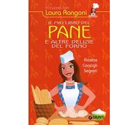 Il mio libro del pane e altre delizie del forno. Ricette, consigli, segreti