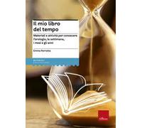 Il mio libro del tempo. Materiali e attività per conoscere l'orologio, la settimana, i mesi e gli anni