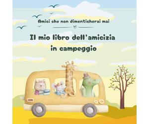 Il mio libro dell’amicizia in campeggio per bambini: Un libro da compilare, pieno di colore e fantasia, per custodire in modo creativo i ricordi dei piccoli amici di vacanza.