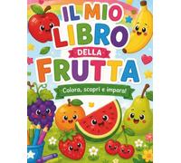 Il mio libro della frutta.: Colora, scopri, impara