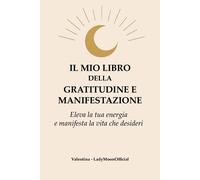 Il mio libro della gratitudine e manifestazione. Eleva la tua energia e ma...