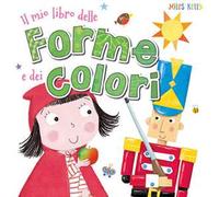 Il mio libro delle forme e dei colori. Ediz. a colori