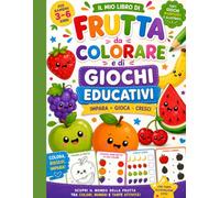 Il mio libro di frutta da colorare: e tanti giochi educativi