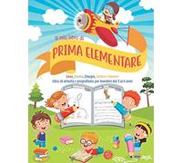Il mio libro di Prima Elementare: Libro ideale per bambini in età scolare e prescolare. Il più completo con linee, forme, immagini, lettere e numeri, tutti da colorare. Dai 3 ai 6 anni