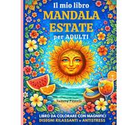 Il mio libro MANDALA ESTATE per ADULTI: LIBRO DA COLORARE CON MAGNIFICI DISEGNI RILASSANTI e ANTISTRESS