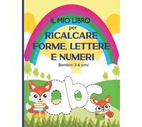 Il mio libro per ricalcare forme, lettere e numeri: Libro di attività per imparare a tracciare linee, forme, lettere e numeri. Tanti disegni da colorare. Bambini 3-6 anni