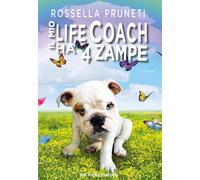 Il mio life coach ha 4 zampe. Tante lezioni in una sola vita dal