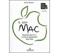Il mio Mac. Divertirsi con iLife e tutte le applicazioni della mela