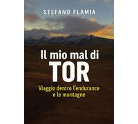 Il Mio Mal Di Tor. Viaggio Dentro L'Endurance E Le Montagne - 2025 - Youcanprint