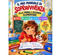 Il mio manuale di sopravvivenza alla Prima e Seconda Elementare: Gestire i compiti, capire le emozioni, farsi nuovi amici senza stress