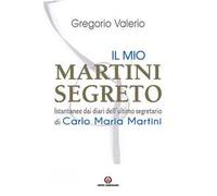 Il mio Martini segreto. Istantanee dai diari dell’ultimo segretario di Carlo Maria Martini
