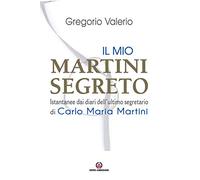 Gregorio,Valerio. - Il mio Martini segreto. Istantanee dai diari dell'ultimo seg