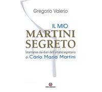 Il mio Martini segreto. Istantanee dai diari dell'ultimo segretario di Car...