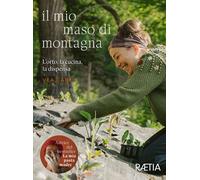 Il mio maso di montagna. L’orto, la cucina, la dispensa