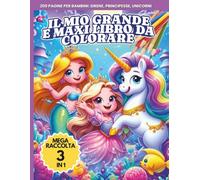 Il Mio Maxi e Grande Libro da Colorare per Bambini, Mega Raccolta 3 Libri in 1: 200 Pagine da Colorare con Principesse, Unicorni e Animali