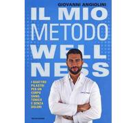Il mio metodo wellness. I quattro pilastri per un corpo sano, tonico e senza dolori