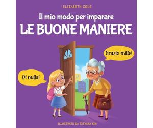Il mio modo per imparare le buone maniere: Libro illustrato per bambini sulle buone maniere e sul galateo, per insegnare ai bambini dai 3 ai 10 anni la socialità, il rispetto e la gentilezza