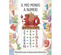 Il mio mondo a Numeri: Matematica per la Classe Prima Elementare