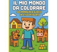 Il Mio Mondo da Colorare: 50 immagini e giochi in stile pixelato