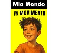 Il mio mondo in movimento: Storia di un ragazzo pieno di energia, sogni e paure che impara a trasformare la sua diversità in forza