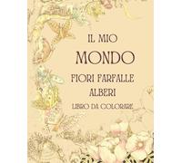 Il mio Mondo - Libro da colorare, sognare e rilassarsi: Paesaggi, fiori, alberi, mandala, farfalle... e sogni!