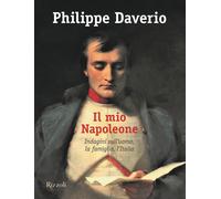 Il mio Napoleone. Indagini sull'uomo, la famiglia, l'Italia. Ediz. illustr...