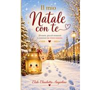Il mio NATALE con Te: Storie, giochi e attività da vivere insieme, aspettando il Natale… e anche dopo