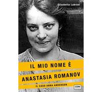 Il mio nome è Anastasia Romanov. Il caso Anna Anderson