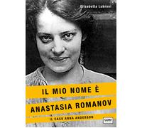 Il mio nome è Anastasia Romanov. Il caso Anna Anderson - 2024 - C