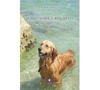 Il mio nome è Biscotto. Una formidabile vita da cane