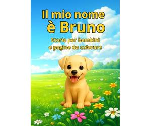 Il mio nome è Bruno: Un cucciolo speciale e le sue buffe marachelle