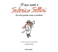 Il mio nome è Federico Fellini. Un uomo grande come un bambino