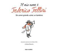 Il mio nome è Federico Fellini. Un uomo grande come un bambino