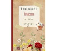 Il mio nome è Francesca e sono magico: Bellissimo regalo per ragazze e donne con il nome Francesca un taccuino a righe personalizzato per Francesca