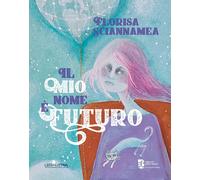 Il mio nome è Futuro [Paperback] [Jan 01, 2023] Sciannamea, Florisa